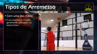 Tipos de Arremesso
• Com uma das mãos:
• É um arremesso simples,
geralmente utilizados nos
lances livres
 