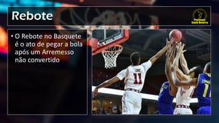 Rebote
• O Rebote no Basquete
é o ato de pegar a bola
após um Arremesso
não convertido
 