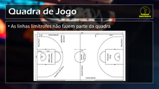 Quadra de Jogo
• As linhas limítrofes não fazem parte da quadra
 