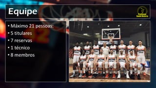 Equipe
• Máximo 21 pessoas:
• 5 titulares
• 7 reservas
• 1 técnico
• 8 membros
 