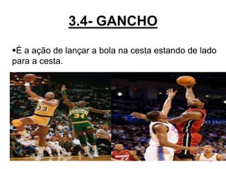 3.4- GANCHO
16
É a ação de lançar a bola na cesta estando de lado
para a cesta.
 