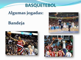 BASQUETEBOL
Algumas jogadas:

Bandeja
 