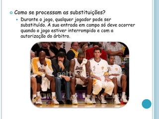  Como se processam as substituições?
 Durante o jogo, qualquer jogador pode ser
substituído. A sua entrada em campo só deve ocorrer
quando o jogo estiver interrompido e com a
autorização do árbitro.
 
