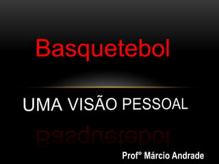 Prof° Márcio Andrade
Basquetebol
 