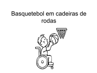 Basquetebol em cadeiras de
rodas
 