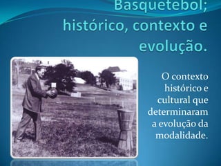 O contexto
histórico e
cultural que
determinaram
a evolução da
modalidade.

 
