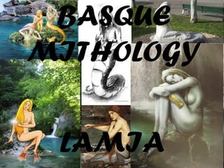 BASQUE
MITHOLOGY
LAMIA
 