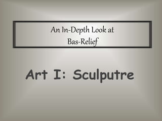 An In-Depth Look at
Bas-Relief
Art I: Sculputre
 
