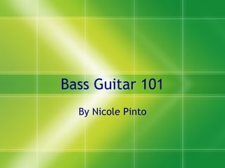 Bass Guitar 101 By Nicole Pinto 