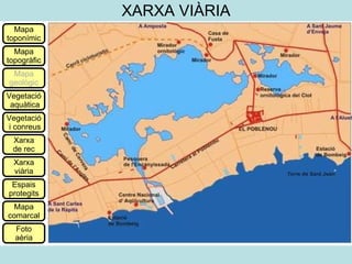 XARXA VIÀRIA Mapa toponímic Mapa topogràfic Mapa geològic Vegetació aquàtica Vegetació i conreus Xarxa de rec Xarxa viària Espais protegits Mapa comarcal Foto aèria 