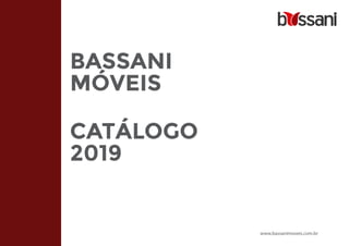 BASSANI
MÓVEIS
CATÁLOGO
2019
www.bassanimoveis.com.br
 
