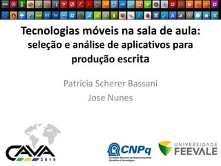Tecnologias móveis na sala de aula:
seleção e análise de aplicativos para
produção escrita
Patrícia Scherer Bassani
Jose Nunes
 