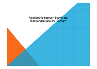 Relationship between Body Mass
Index and Intraocular Pressure
 
