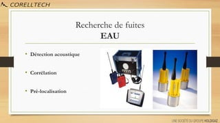 Recherche de fuites
EAU
• Détection acoustique
• Corrélation
• Pré-localisation
 