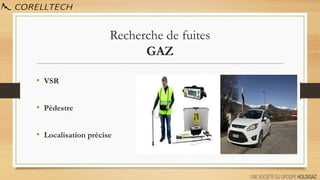Recherche de fuites
GAZ
• VSR
• Pédestre
• Localisation précise
 