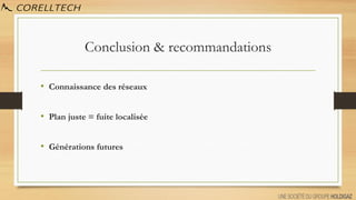 Conclusion & recommandations
• Connaissance des réseaux
• Plan juste = fuite localisée
• Générations futures
 