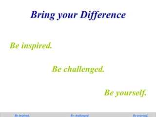 Bring your Difference ,[object Object],[object Object],[object Object],  Be inspired.  Be challenged.  Be yourself. 