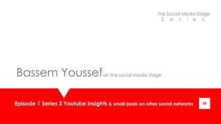 The Social Media Stage
S e r i e s

Bassem Youssef on the social media stage
Episode 1 Series 3 Youtube Insights & small peak on other social networks

 