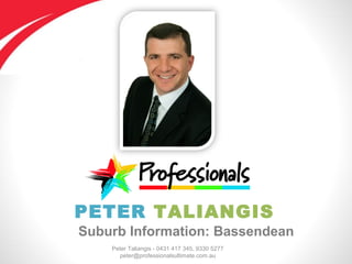 Peter Taliangis - 0431 417 345, 9330 5277
peter@professionalsultimate.com.au
PETER TALIANGIS
Suburb Information: Bassendean
 