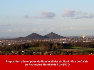 Proposition d’inscription du Bassin Minier du Nord - Pas de Calais  au Patrimoine Mondial de l’UNESCO 