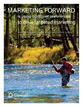 MArkEtIng FOrWArd
  is using customer preferences
  to drive targeted marketing
  Experian Marketing Services and Bass Pro Shops increase customer
  response through data-driven marketing
 