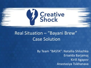 Real Situation – “Bayani Brew”
         Case Solution

          By Team “BASTA”: Natallia Shliazhka
                           Eriselda Barjamaj
                                Kirill Agapov
                      Anastasiya Tsikhanava
                         Real Situation
 
