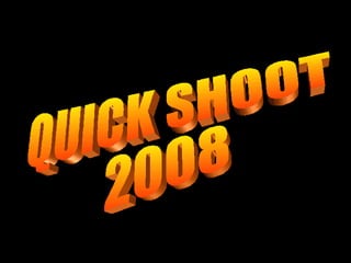 QUICK SHOOT 2008 