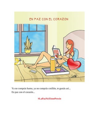 Ya no comprás humo, ya no comprás cotillón, te gustás así...
En paz con el corazón...
#LaPazNoTienePrecio
 