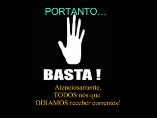 Atenciosamente, TODOS nós que  ODIAMOS receber correntes! PORTANTO… 