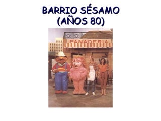 BARRIO SÉSAMO (AÑOS 80)