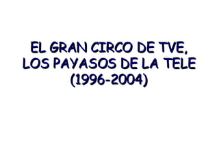 EL GRAN CIRCO DE TVE, LOS PAYASOS DE LA TELE (1996-2004)