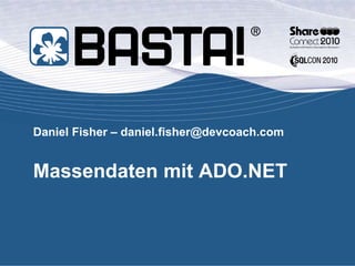 Daniel Fisher – daniel.fisher@devcoach.com
Massendaten mit ADO.NET
 