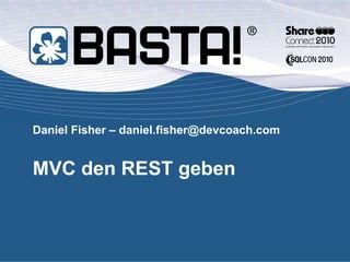 Daniel Fisher – daniel.fisher@devcoach.com
MVC den REST geben
 