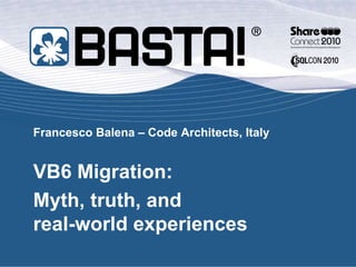 Francesco Balena – Code Architects, Italy VB6 Migration: Myth, truth, and real-world experiences 