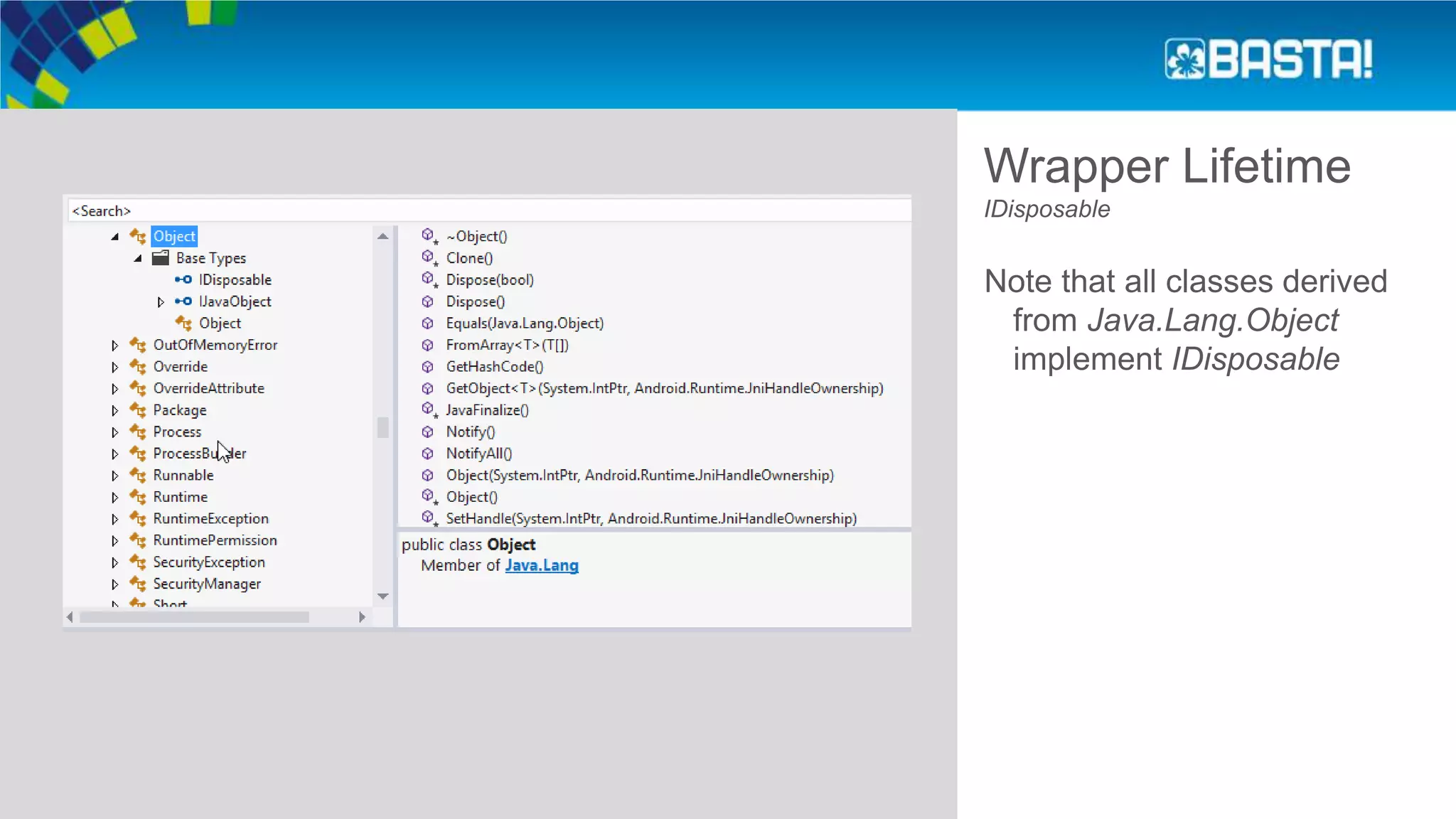 Wrapper Lifetime
IDisposable
Note that all classes derived
from Java.Lang.Object
implement IDisposable
 