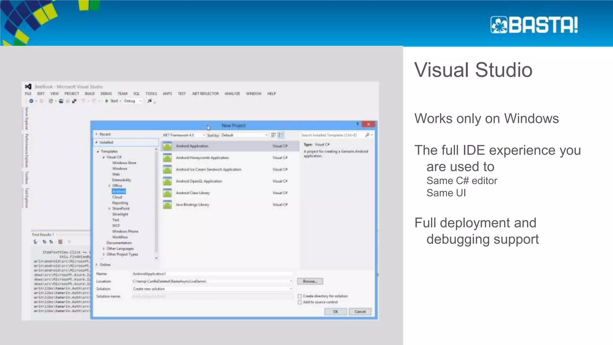 Visual Studio
Works only on Windows
The full IDE experience you
are used to
Same C# editor
Same UI
Full deployment and
debugging support
 