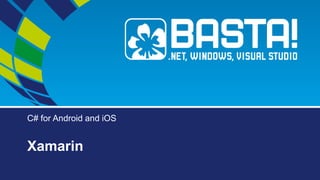 C# for Android and iOS
Xamarin
 