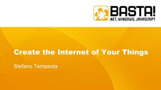 Create the Internet of Your Things
Stefano Tempesta
 