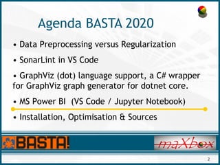 2
Agenda BASTA 2020
• Data Preprocessing versus Regularization
• SonarLint in VS Code
• GraphViz (dot) language support, a C# wrapper
for GraphViz graph generator for dotnet core.
• MS Power BI (VS Code / Jupyter Notebook)
• Installation, Optimisation & Sources
 