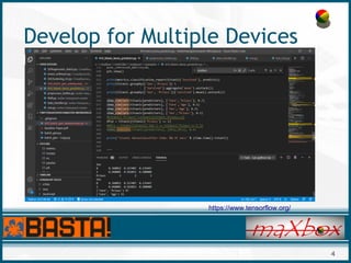 4
Develop for Multiple Devices
https://www.tensorflow.org/
 