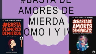 #BASTA DE
AMORES DE
MIERDA
TOMO I Y IV.
 