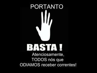 Atenciosamente, TODOS nós que  ODIAMOS receber correntes! PORTANTO 