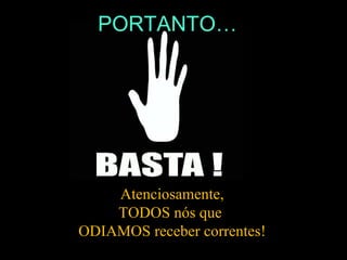 Atenciosamente, TODOS nós que  ODIAMOS receber correntes! PORTANTO… 