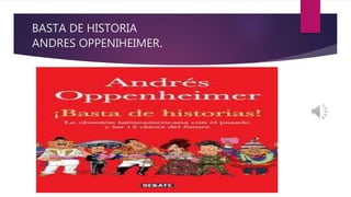 BASTA DE HISTORIA
ANDRES OPPENIHEIMER.
 