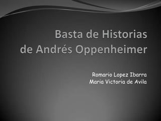 Basta de Historiasde Andrés Oppenheimer Romario Lopez Ibarra Maria Victoria de Avila 