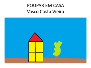 POUPAR EM CASA
Vasco Costa Vieira
 