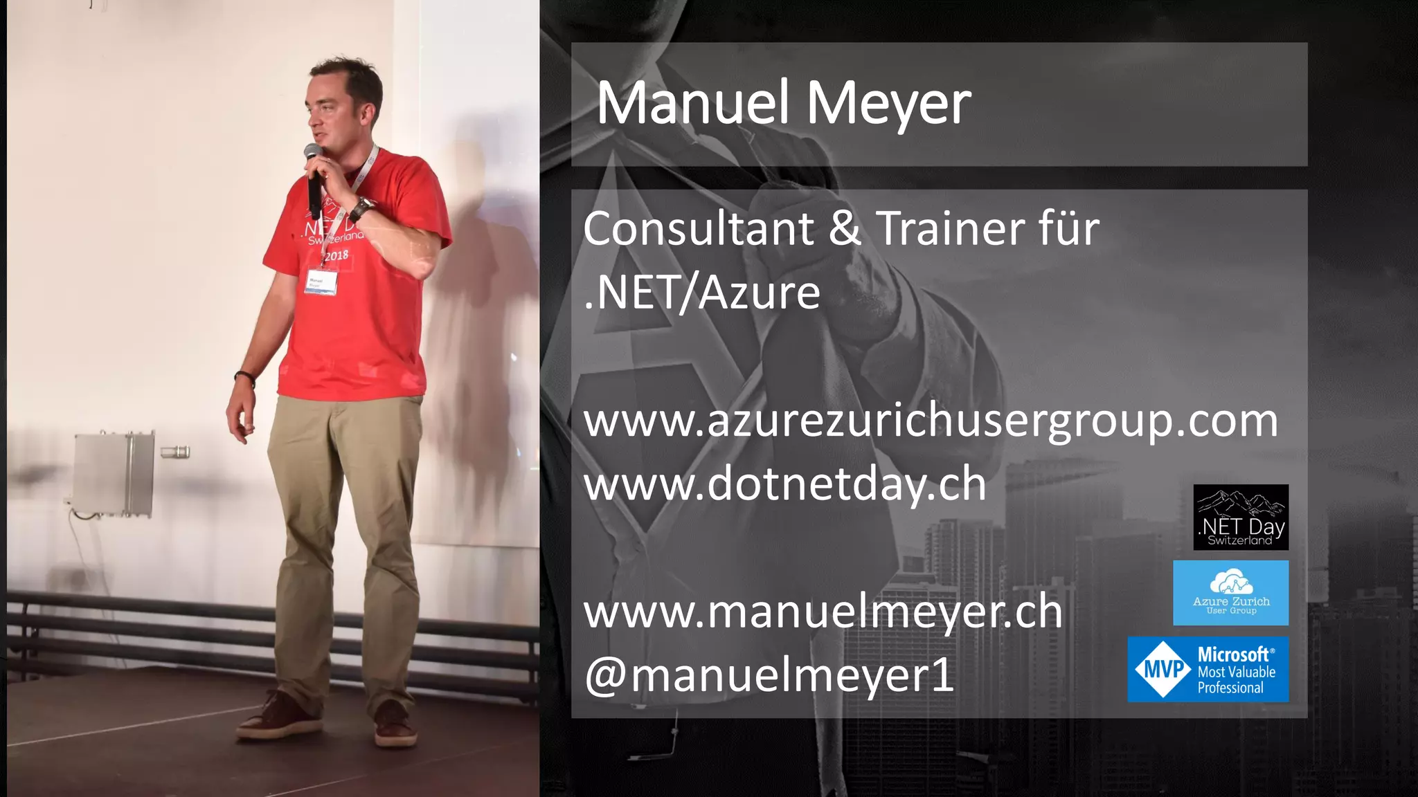 Manuel Meyer
Consultant & Trainer für
.NET/Azure
www.azurezurichusergroup.com
www.dotnetday.ch
www.manuelmeyer.ch
@manuelmeyer1
 