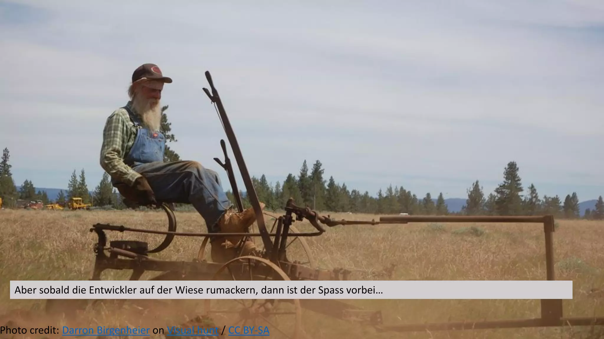 Photo credit: Darron Birgenheier on Visual hunt / CC BY-SA
Aber sobald die Entwickler auf der Wiese rumackern, dann ist der Spass vorbei…
 
