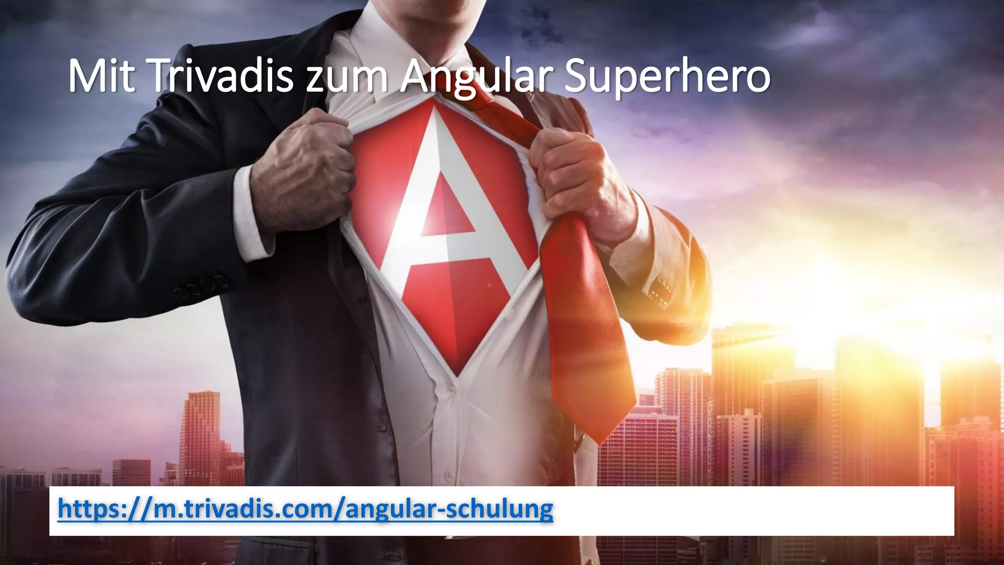 https://m.trivadis.com/angular-schulung
Mit Trivadis zum Angular Superhero
 