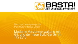 Neno Loje | teamsystempro.de
Marc Müller | 4tecture GmbH
Moderne Versionsverwaltung mit
Git, und der neue Build-Server im
TFS 2015
 